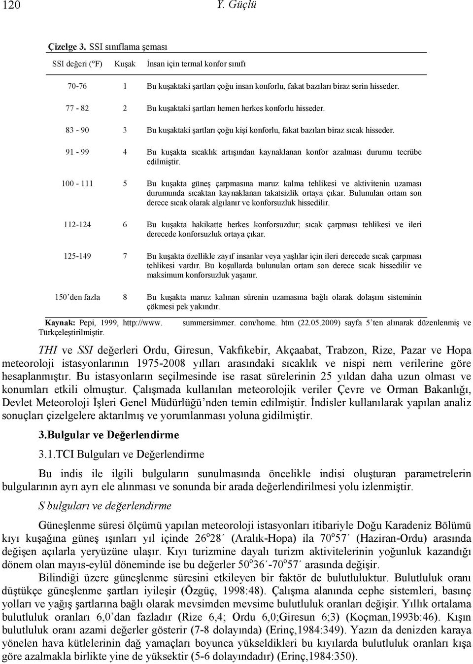 91-99 4 Bu kuşakta sıcaklık artışından kaynaklanan konfor azalması durumu tecrübe edilmiştir.