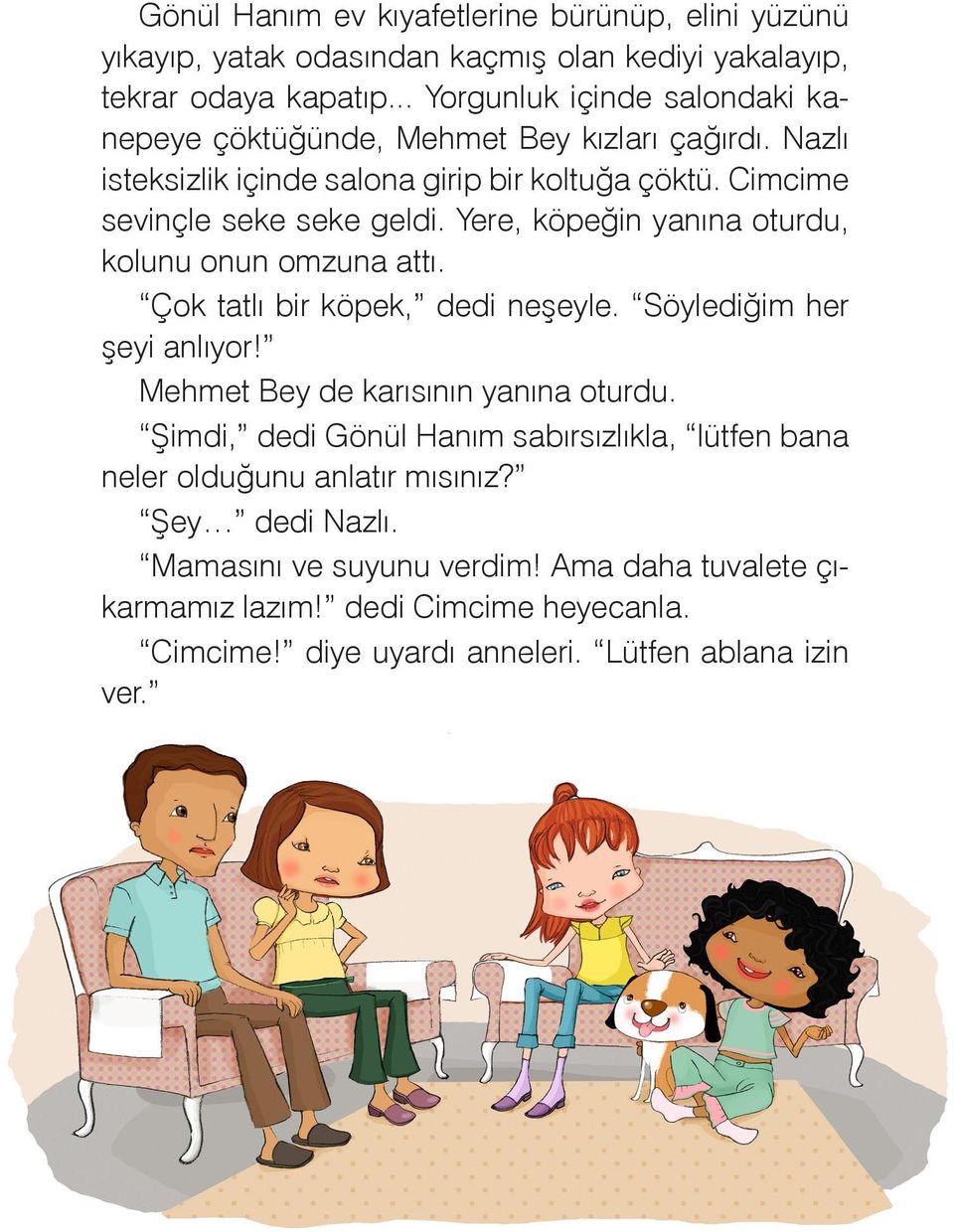 Yere, köpeğin yanına oturdu, kolunu onun omzuna attı. Çok tatlı bir köpek, dedi neşeyle. Söylediğim her şeyi anlıyor! Mehmet Bey de karısının yanına oturdu.