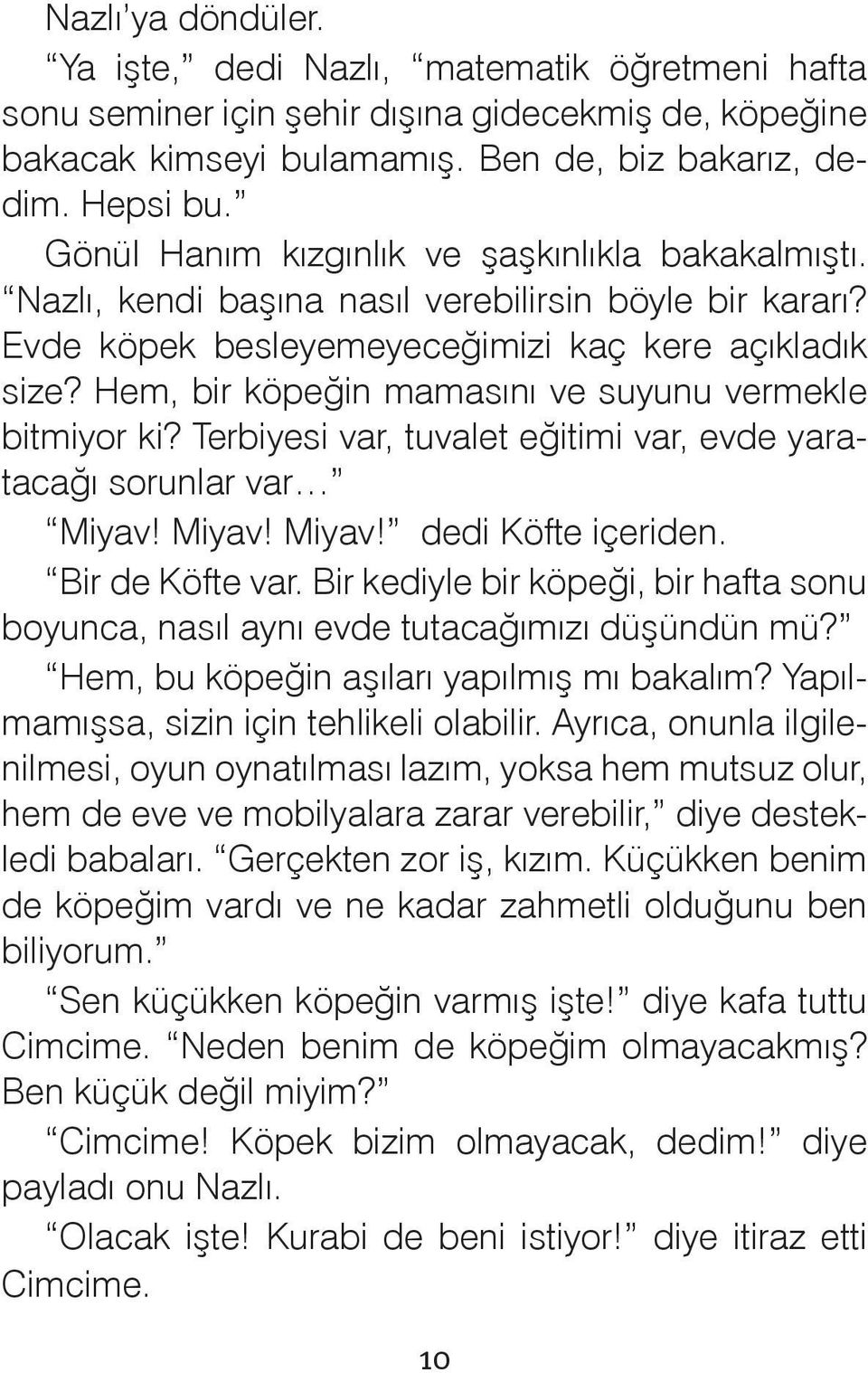 Hem, bir köpeğin mamasını ve suyunu vermekle bitmiyor ki? Terbiyesi var, tuvalet eğitimi var, evde yaratacağı sorunlar var Miyav! Miyav! Miyav! dedi Köfte içeriden. Bir de Köfte var.