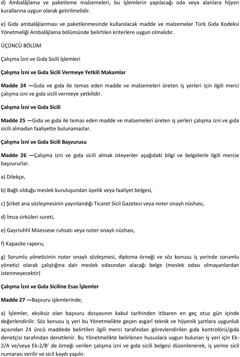 ÜÇÜNCÜ BÖLÜM Çalışma İzni ve Gıda Sicili İşlemleri Çalışma İzni ve Gıda Sicili Vermeye Yetkili Makamlar Madde 24 Gıda ve gıda ile temas eden madde ve malzemeleri üreten iş yerleri için ilgili merci