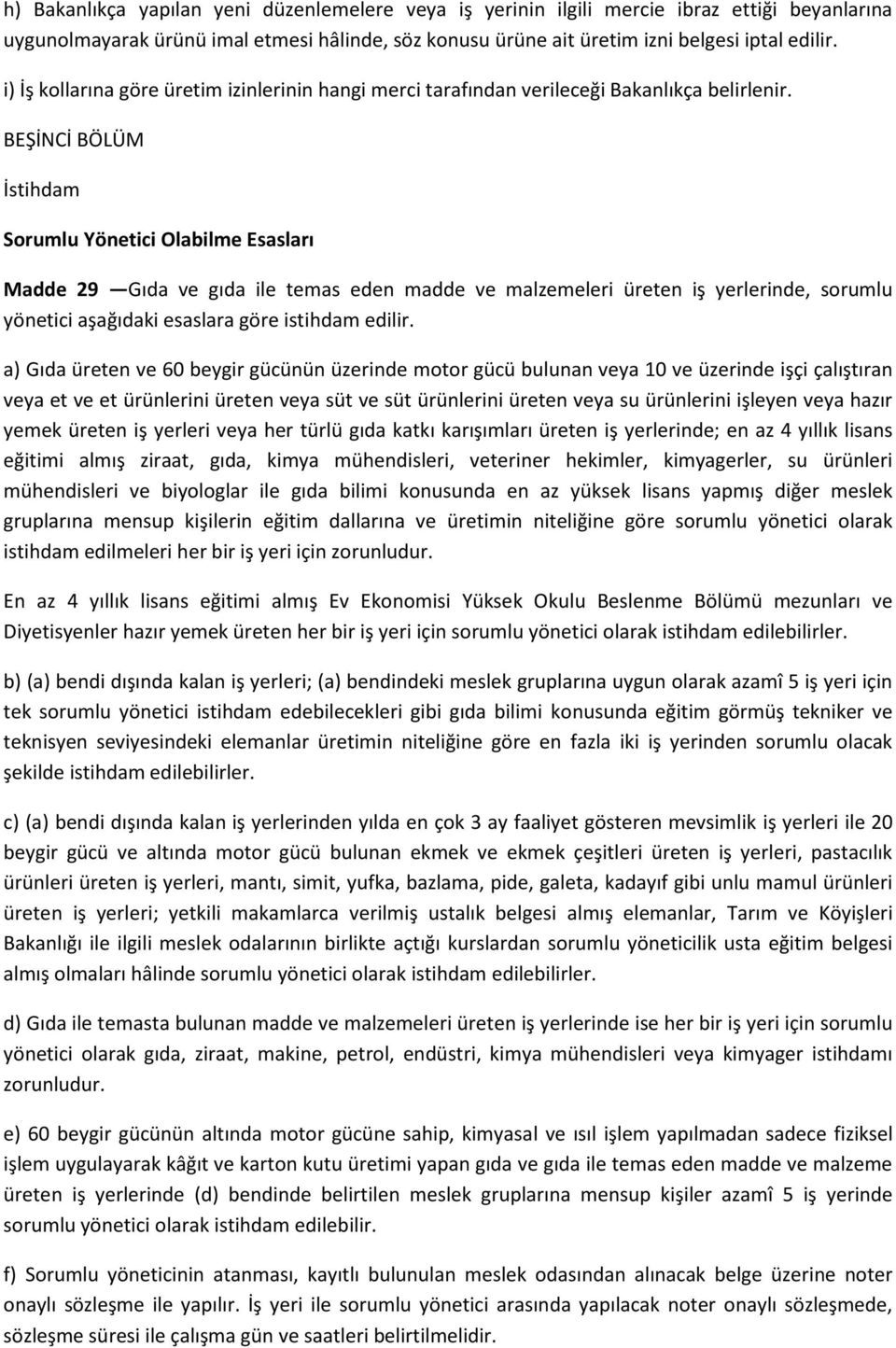 BEŞİNCİ BÖLÜM İstihdam Sorumlu Yönetici Olabilme Esasları Madde 29 Gıda ve gıda ile temas eden madde ve malzemeleri üreten iş yerlerinde, sorumlu yönetici aşağıdaki esaslara göre istihdam edilir.