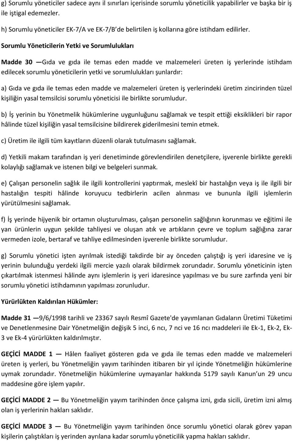 Sorumlu Yöneticilerin Yetki ve Sorumlulukları Madde 30 Gıda ve gıda ile temas eden madde ve malzemeleri üreten iş yerlerinde istihdam edilecek sorumlu yöneticilerin yetki ve sorumlulukları şunlardır: