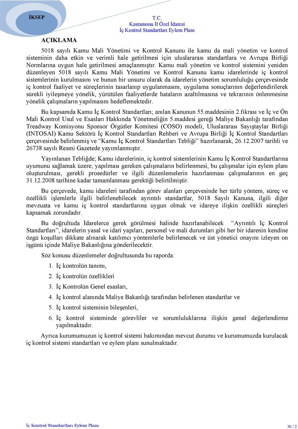 Kamu mali yönetim ve kontrol sistemini yeniden düzenleyen 5018 sayılı Kamu Mali Yönetimi ve Kontrol Kanunu kamu idarelerinde iç kontrol sistemlerinin kurulmasını ve bunun bir unsuru olarak da