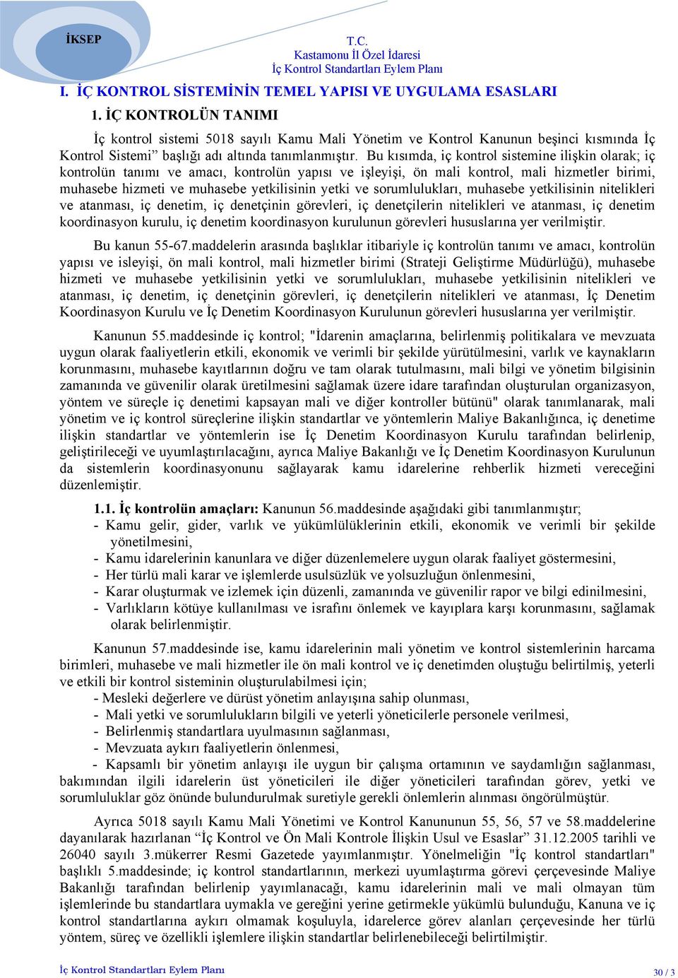 Bu kısımda, iç kontrol sistemine ilişkin olarak; iç kontrolün tanımı ve amacı, kontrolün yapısı ve işleyişi, ön mali kontrol, mali hizmetler birimi, muhasebe hizmeti ve muhasebe yetkilisinin yetki ve