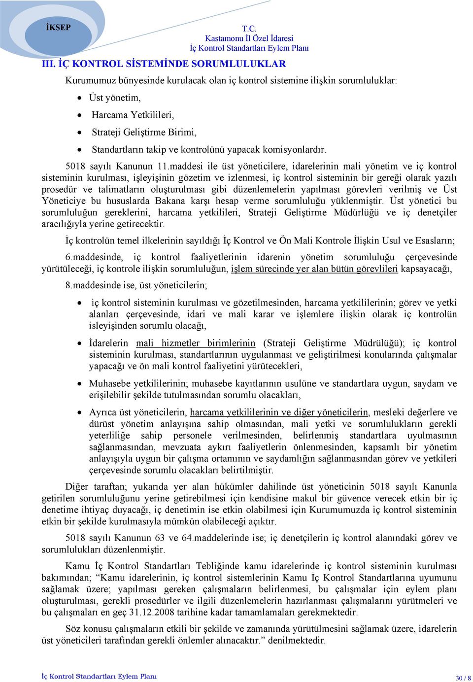 maddesi ile üst yöneticilere, idarelerinin mali yönetim ve iç kontrol sisteminin kurulması, işleyişinin gözetim ve izlenmesi, iç kontrol sisteminin bir gereği olarak yazılı prosedür ve talimatların