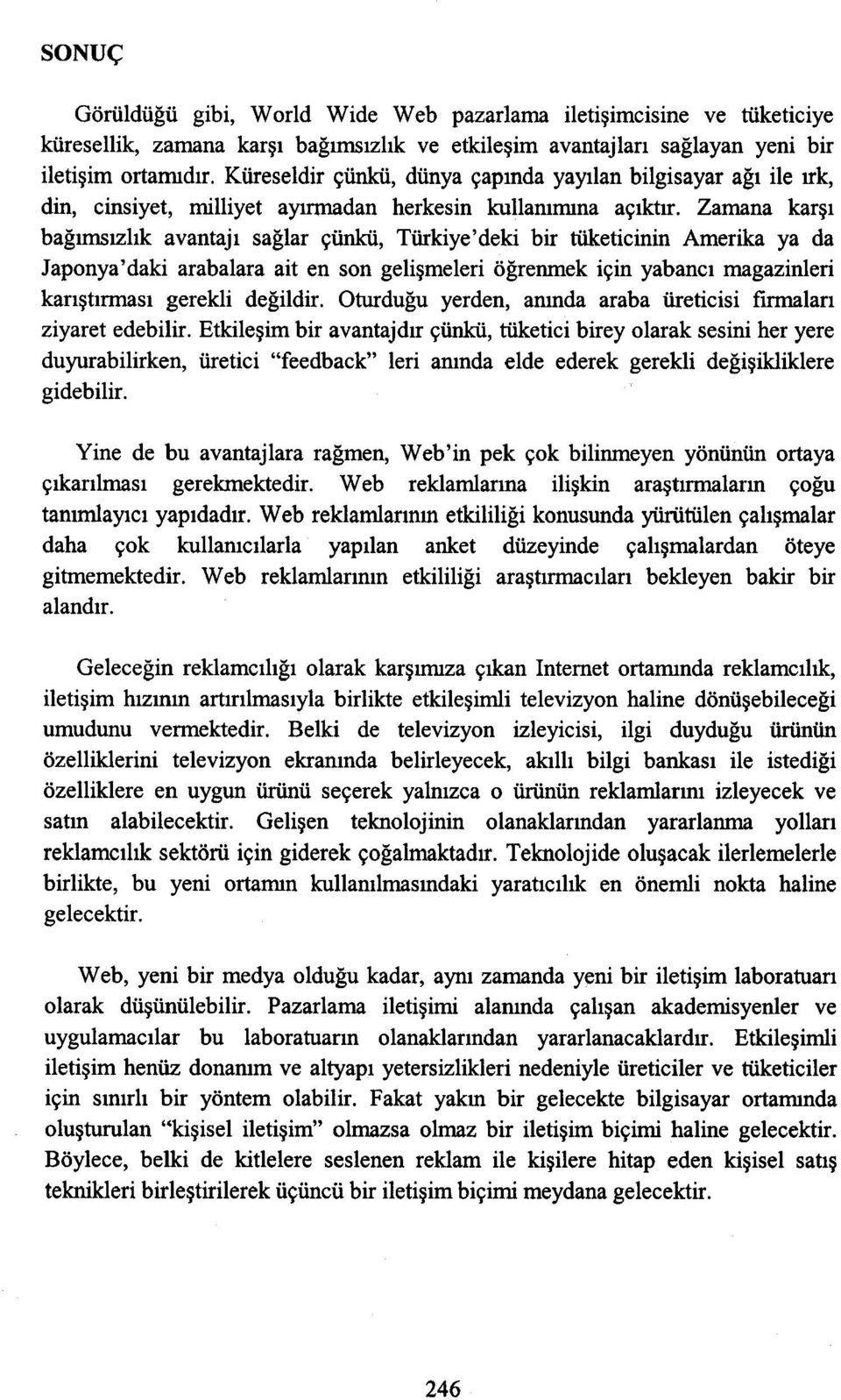 Zamana karşı bağımsızlık avantajı sağlar çünkü, Türkye'dek br tüketcnn Amerka ya da Japonya'dak arabalara at en son gelşmeler öğrenmek çn yabancı magaznler karıştırması gerekl değldr.