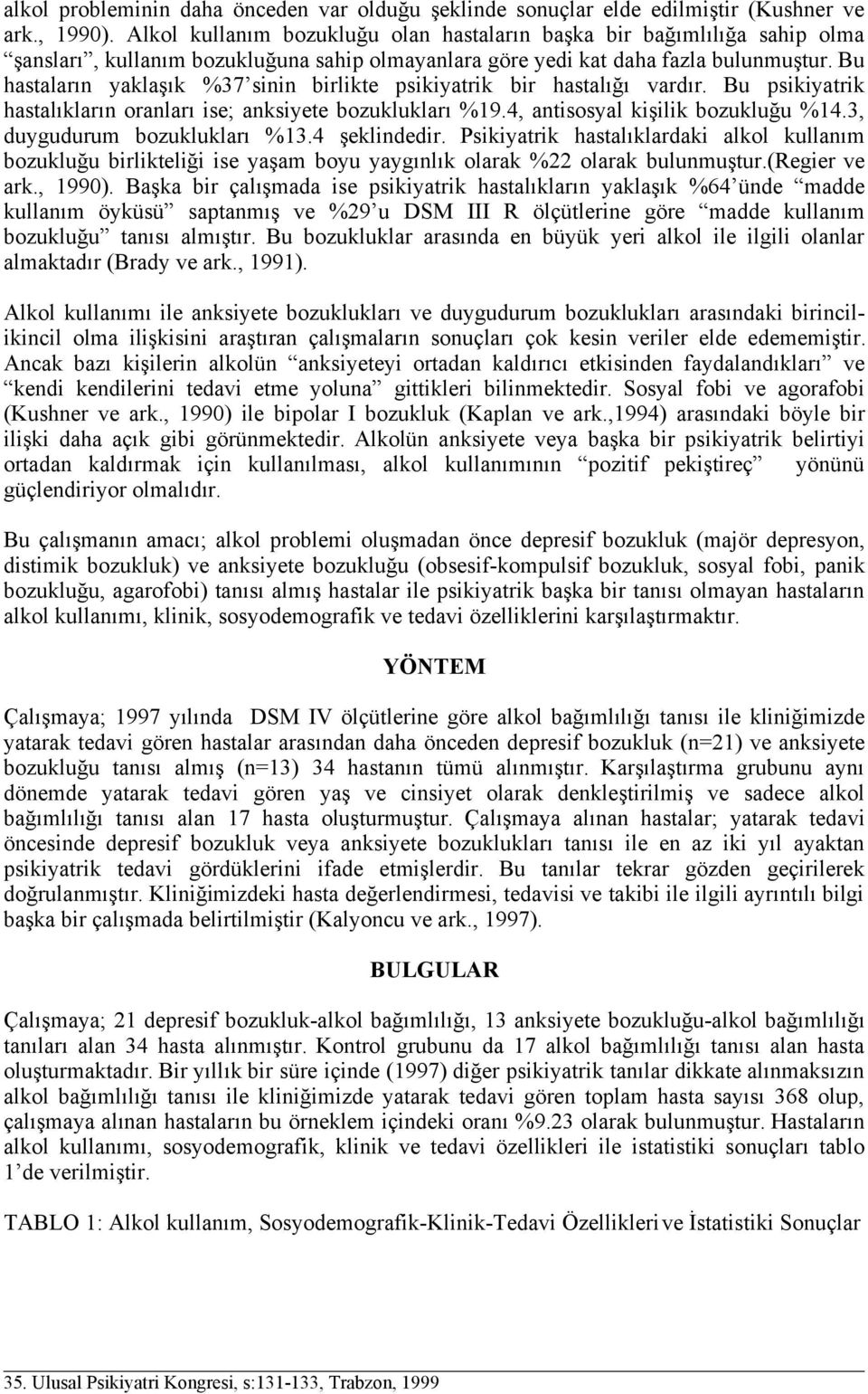 Bu hastaların yaklaşık %37 sinin birlikte psikiyatrik bir hastalığı vardır. Bu psikiyatrik hastalıkların oranları ise; anksiyete bozuklukları %19.4, antisosyal kişilik bozukluğu %14.