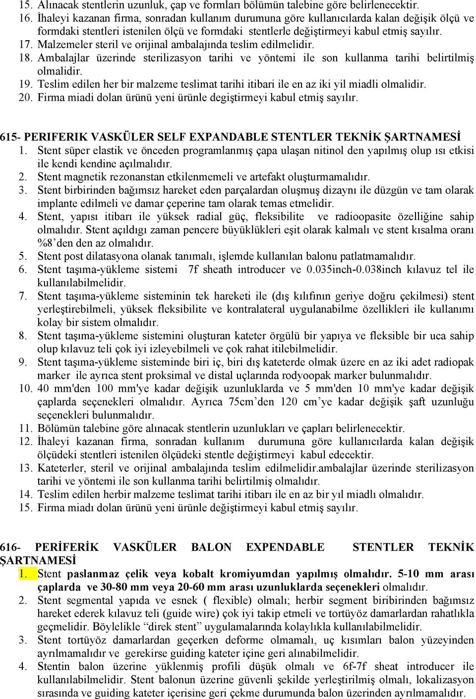 Malzemeler steril ve orijinal ambalajında teslim edilmelidir. 18. Ambalajlar üzerinde sterilizasyon tarihi ve yöntemi ile son kullanma tarihi belirtilmiş 19.