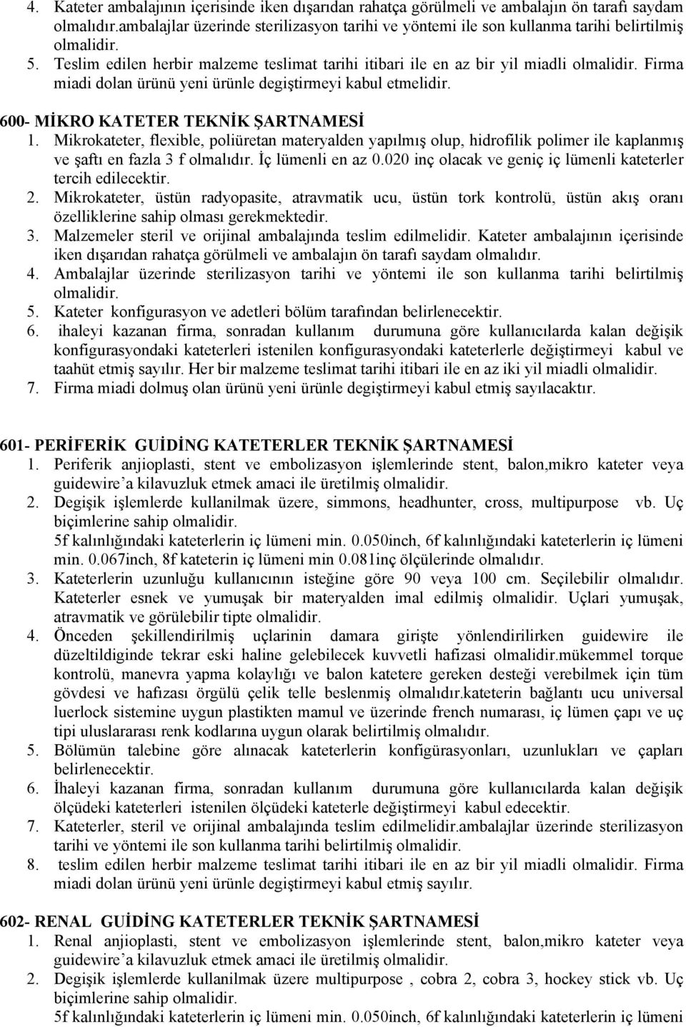 Mikrokateter, flexible, poliüretan materyalden yapılmış olup, hidrofilik polimer ile kaplanmış ve şaftı en fazla 3 f İç lümenli en az 0.