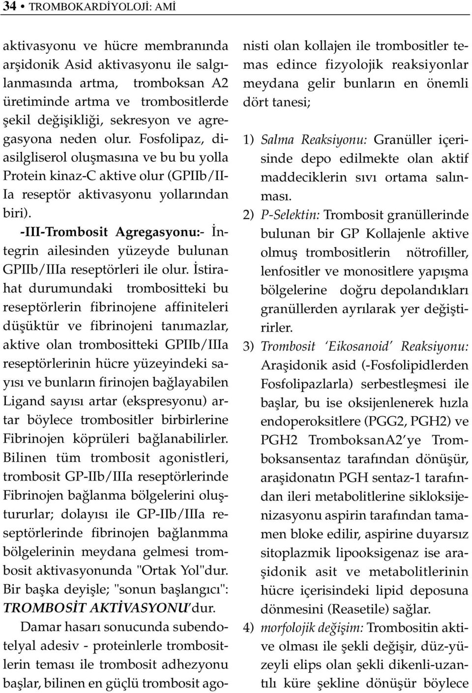 -III-Trombosit Agregasyonu:- ntegrin ailesinden yüzeyde bulunan GPIIb/IIIa reseptörleri ile olur.