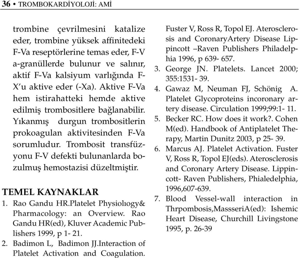 Trombosit transfüzyonu F-V defekti bulunanlarda bozulmufl hemostazisi düzeltmifltir. TEMEL KAYNAKLAR 1. Rao Gandu HR.Platelet Physiol ogy& Pharmacology: an Overview.