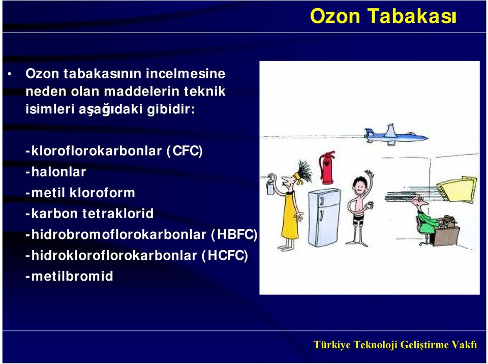 -kloroflorokarbonlar (CFC) -halonlar -metil kloroform -karbon