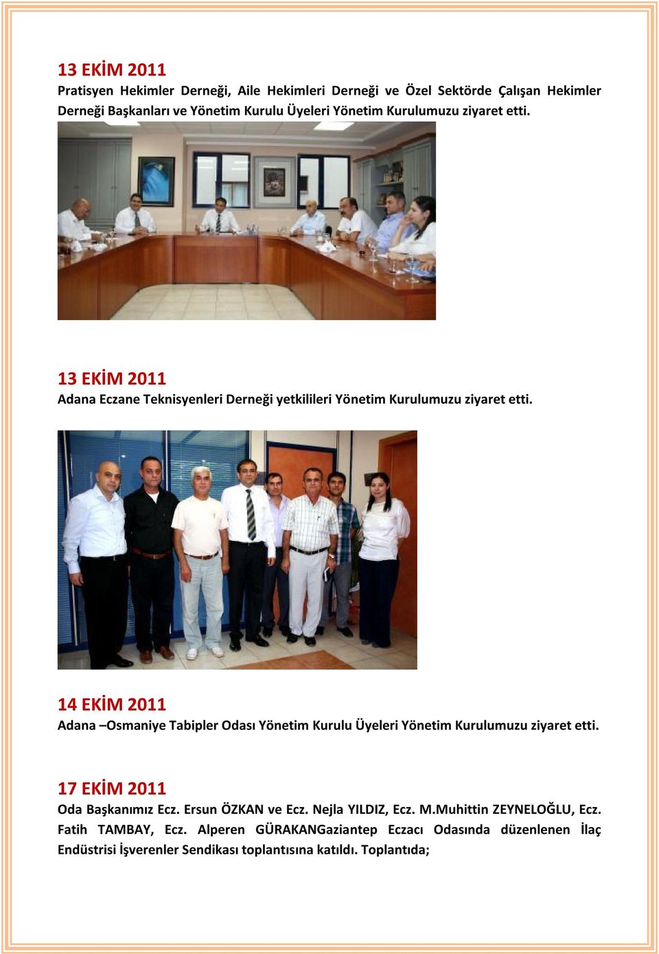 14 EKİM 2011 Adana Osmaniye Tabipler Odası Yönetim Kurulu Üyeleri Yönetim Kurulumuzu ziyaret etti. 17 EKİM 2011 Oda Başkanımız Ecz. Ersun ÖZKAN ve Ecz.