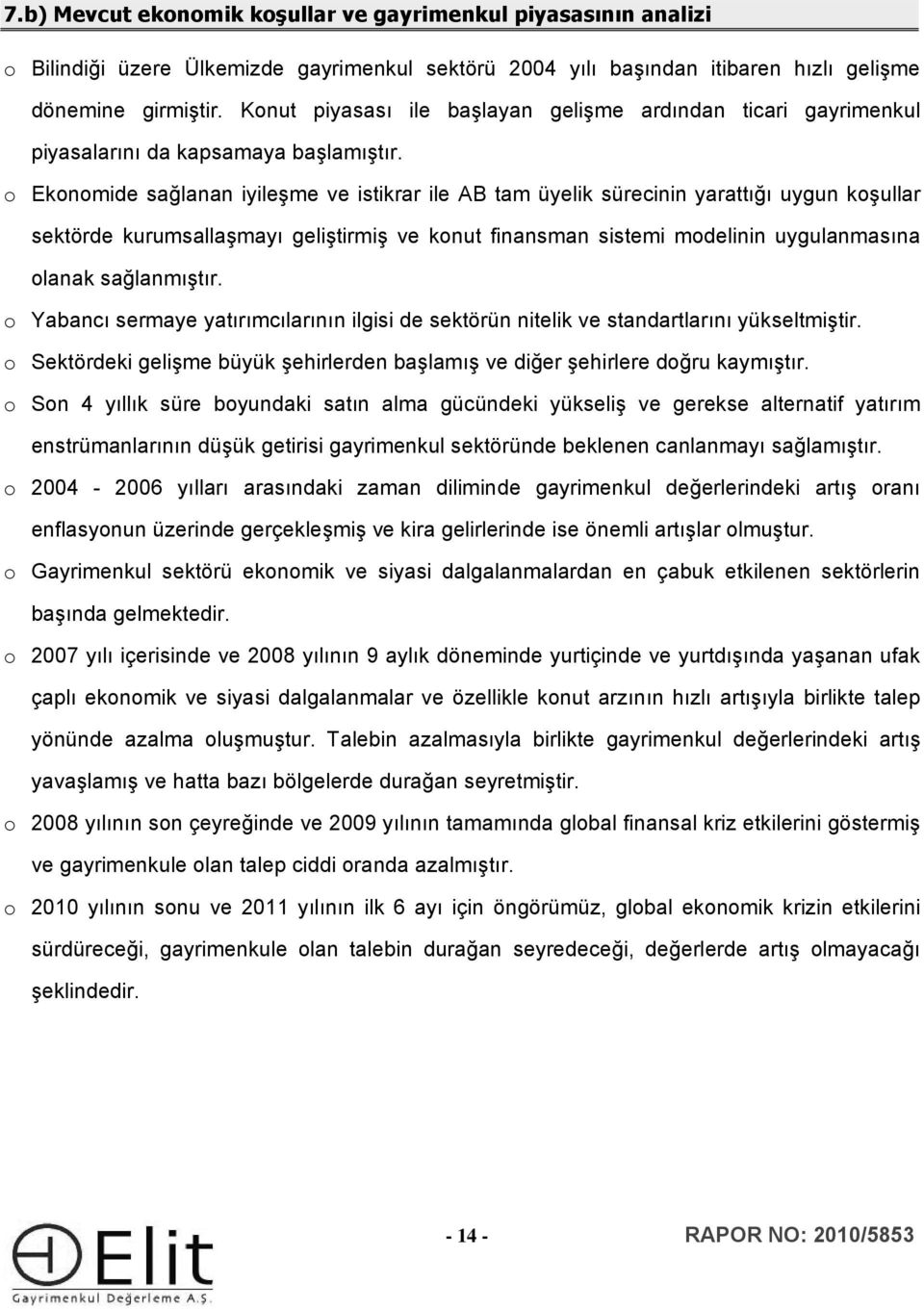 o Ekonomide sağlanan iyileşme ve istikrar ile AB tam üyelik sürecinin yarattığı uygun koşullar sektörde kurumsallaşmayı geliştirmiş ve konut finansman sistemi modelinin uygulanmasına olanak