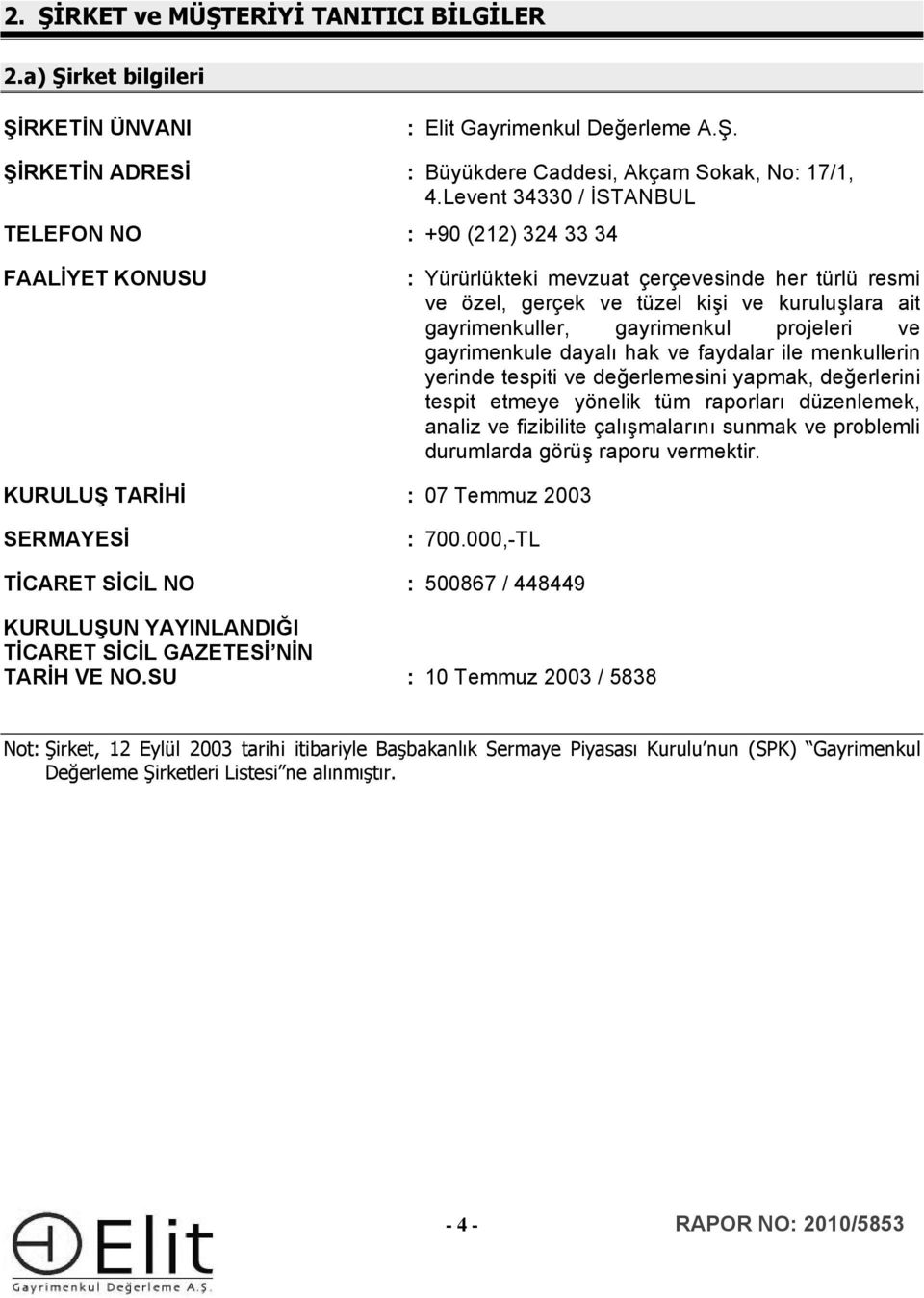 gayrimenkul projeleri ve gayrimenkule dayalı hak ve faydalar ile menkullerin yerinde tespiti ve değerlemesini yapmak, değerlerini tespit etmeye yönelik tüm raporları düzenlemek, analiz ve fizibilite