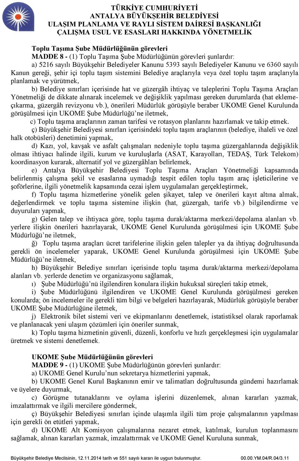 Toplu Taşıma Araçları Yönetmeliği de dikkate alınarak incelemek ve değişiklik yapılması gereken durumlarda (hat eklemeçıkarma, güzergâh revizyonu vb.