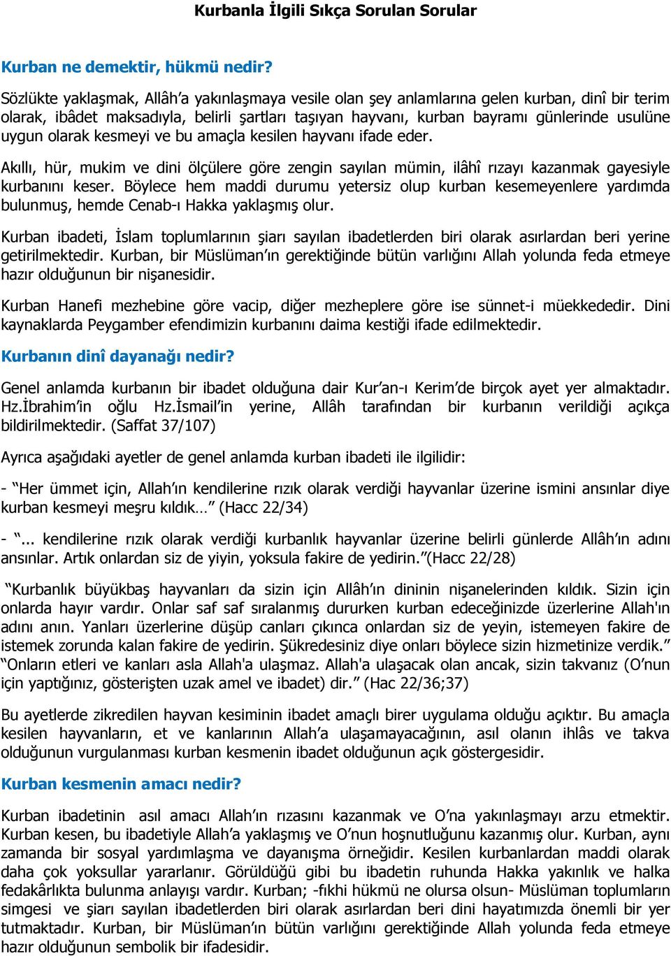 olarak kesmeyi ve bu amaçla kesilen hayvanı ifade eder. Akıllı, hür, mukim ve dini ölçülere göre zengin sayılan mümin, ilâhî rızayı kazanmak gayesiyle kurbanını keser.