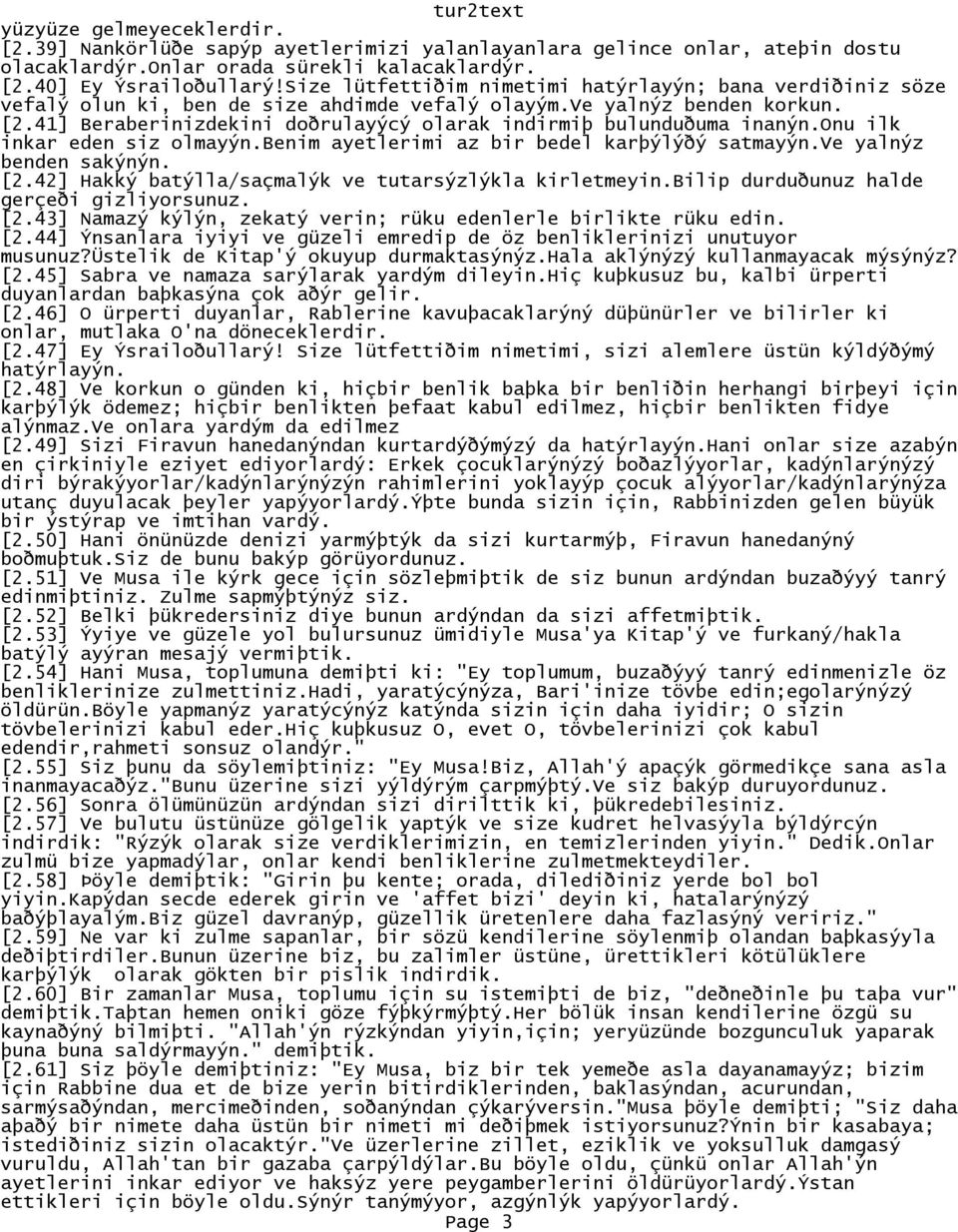 41] Beraberinizdekini doðrulayýcý olarak indirmiþ bulunduðuma inanýn.onu ilk inkar eden siz olmayýn.benim ayetlerimi az bir bedel karþýlýðý satmayýn.ve yalnýz benden sakýnýn. [2.