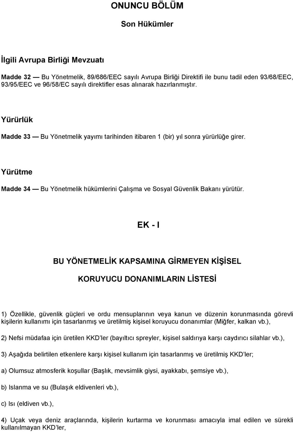 Yürütme Madde 34 Bu Yönetmelik hükümlerini Çalışma ve Sosyal Güvenlik Bakanı yürütür.