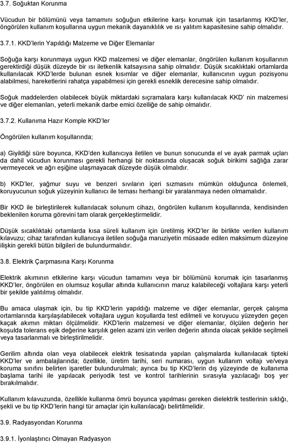 KKD lerin Yapıldığı Malzeme ve Diğer Elemanlar Soğuğa karşı korunmaya uygun KKD malzemesi ve diğer elemanlar, öngörülen kullanım koşullarının gerektirdiği düşük düzeyde bir ısı iletkenlik katsayısına