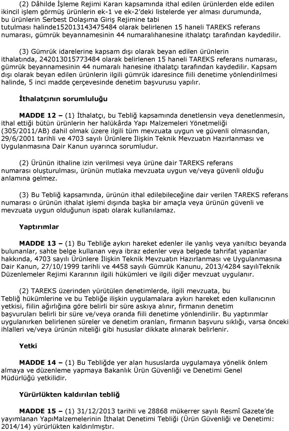 (3) Gümrük idarelerine kapsam dışı olarak beyan edilen ürünlerin ithalatında, 242013015773484 olarak belirlenen 15 haneli TAREKS referans numarası, gümrük beyannamesinin 44 numaralı hanesine