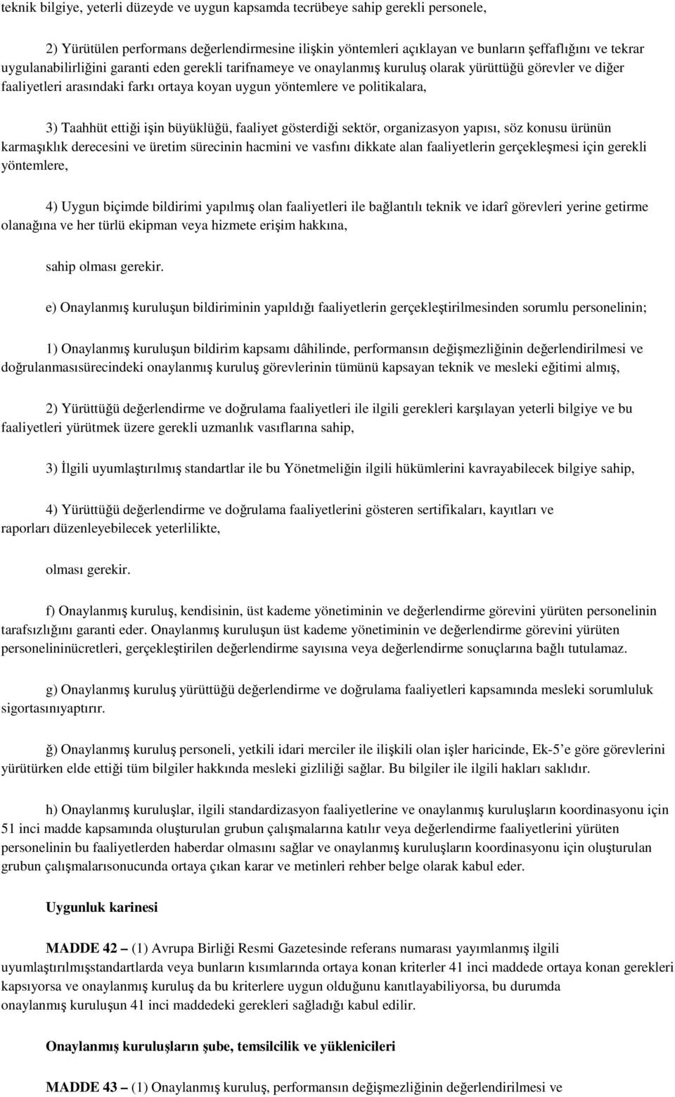 ettiği işin büyüklüğü, faaliyet gösterdiği sektör, organizasyon yapısı, söz konusu ürünün karmaşıklık derecesini ve üretim sürecinin hacmini ve vasfını dikkate alan faaliyetlerin gerçekleşmesi için