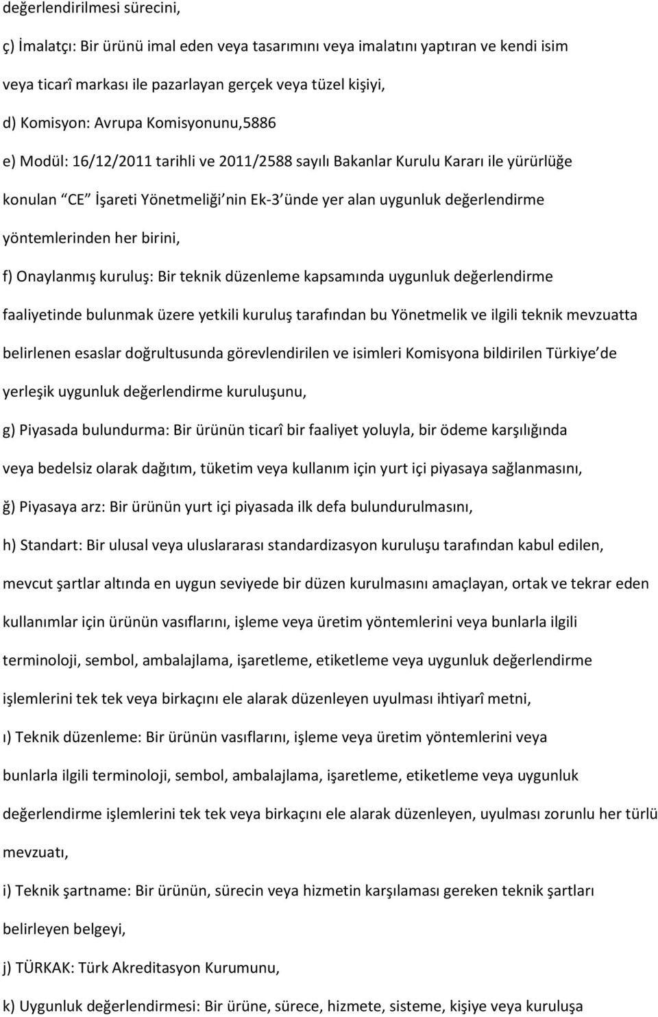 birini, f) Onaylanmış kuruluş: Bir teknik düzenleme kapsamında uygunluk değerlendirme faaliyetinde bulunmak üzere yetkili kuruluş tarafından bu Yönetmelik ve ilgili teknik mevzuatta belirlenen