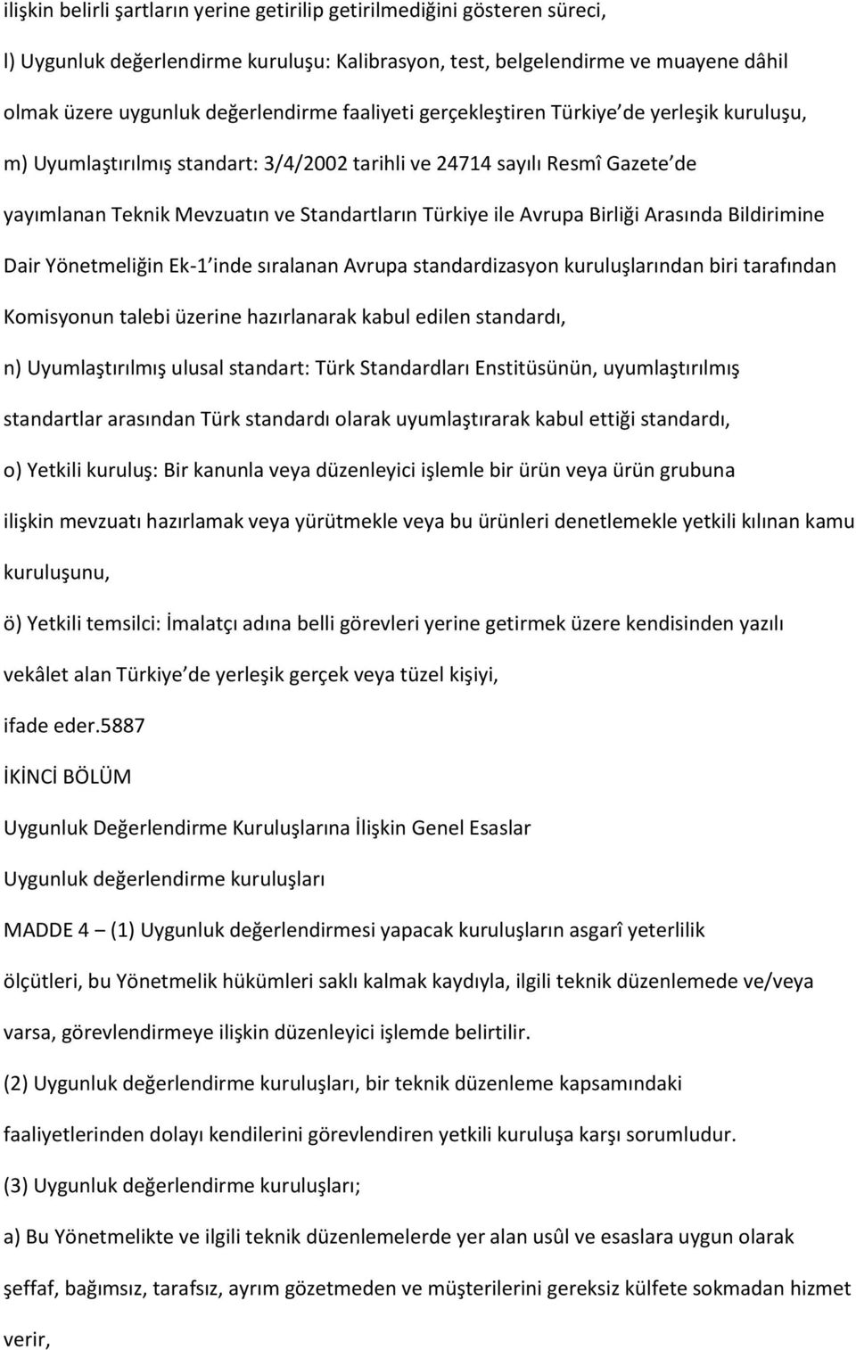 Birliği Arasında Bildirimine Dair Yönetmeliğin Ek-1 inde sıralanan Avrupa standardizasyon kuruluşlarından biri tarafından Komisyonun talebi üzerine hazırlanarak kabul edilen standardı, n)