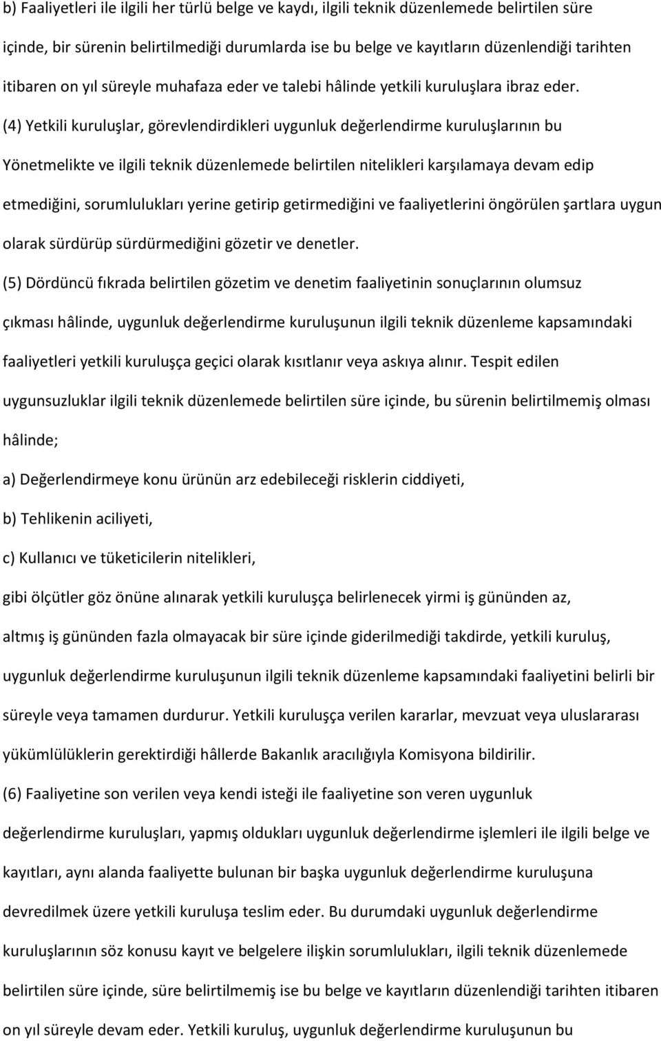 (4) Yetkili kuruluşlar, görevlendirdikleri uygunluk değerlendirme kuruluşlarının bu Yönetmelikte ve ilgili teknik düzenlemede belirtilen nitelikleri karşılamaya devam edip etmediğini, sorumlulukları