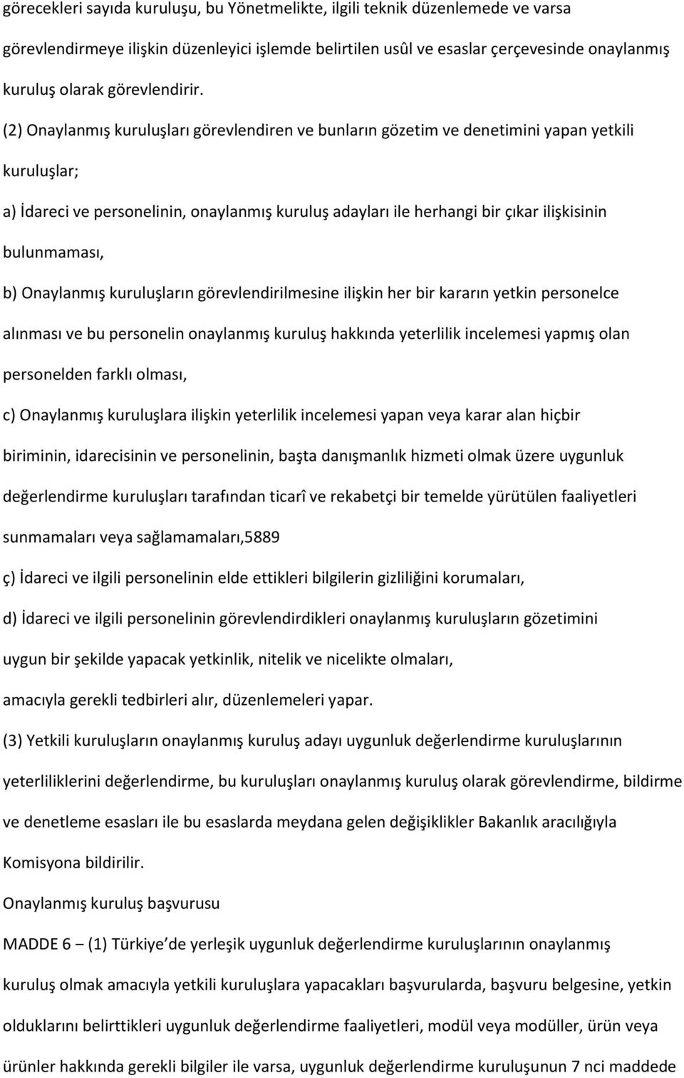 (2) Onaylanmış kuruluşları görevlendiren ve bunların gözetim ve denetimini yapan yetkili kuruluşlar; a) İdareci ve personelinin, onaylanmış kuruluş adayları ile herhangi bir çıkar ilişkisinin