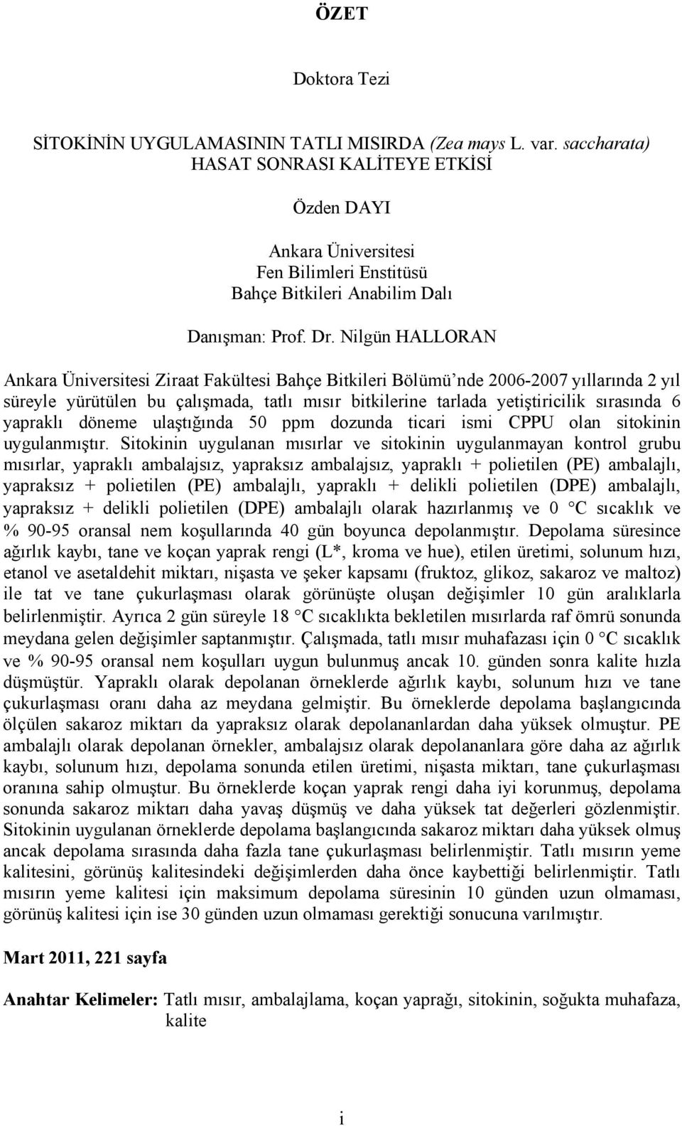Nilgün HALLORAN Ankara Üniversitesi Ziraat Fakültesi Bahçe Bitkileri Bölümü nde 2006-2007 yıllarında 2 yıl süreyle yürütülen bu çalışmada, tatlı mısır bitkilerine tarlada yetiştiricilik sırasında 6