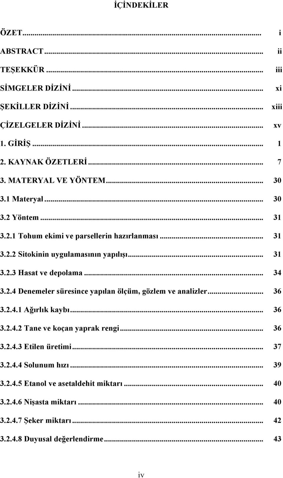 .. 34 3.2.4 Denemeler süresince yapılan ölçüm, gözlem ve analizler... 36 3.2.4.1 Ağırlık kaybı... 36 3.2.4.2 Tane ve koçan yaprak rengi... 36 3.2.4.3 Etilen üretimi... 37 3.