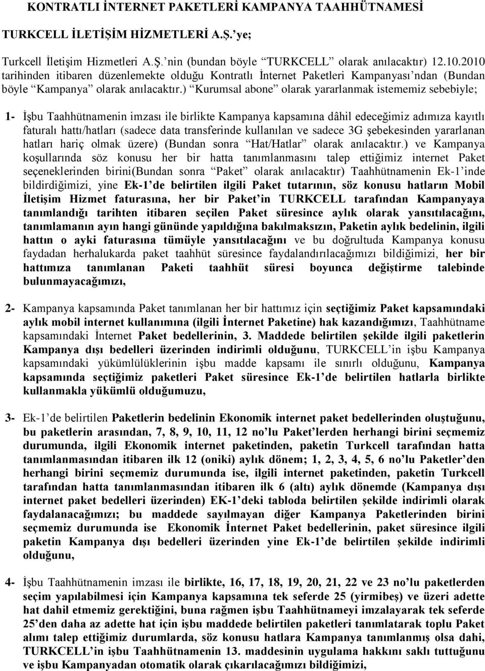 ) Kurumsal abone olarak yararlanmak istememiz sebebiyle; 1- İşbu Taahhütnamenin imzası ile birlikte Kampanya kapsamına dâhil edeceğimiz adımıza kayıtlı faturalı hattı/hatları (sadece data