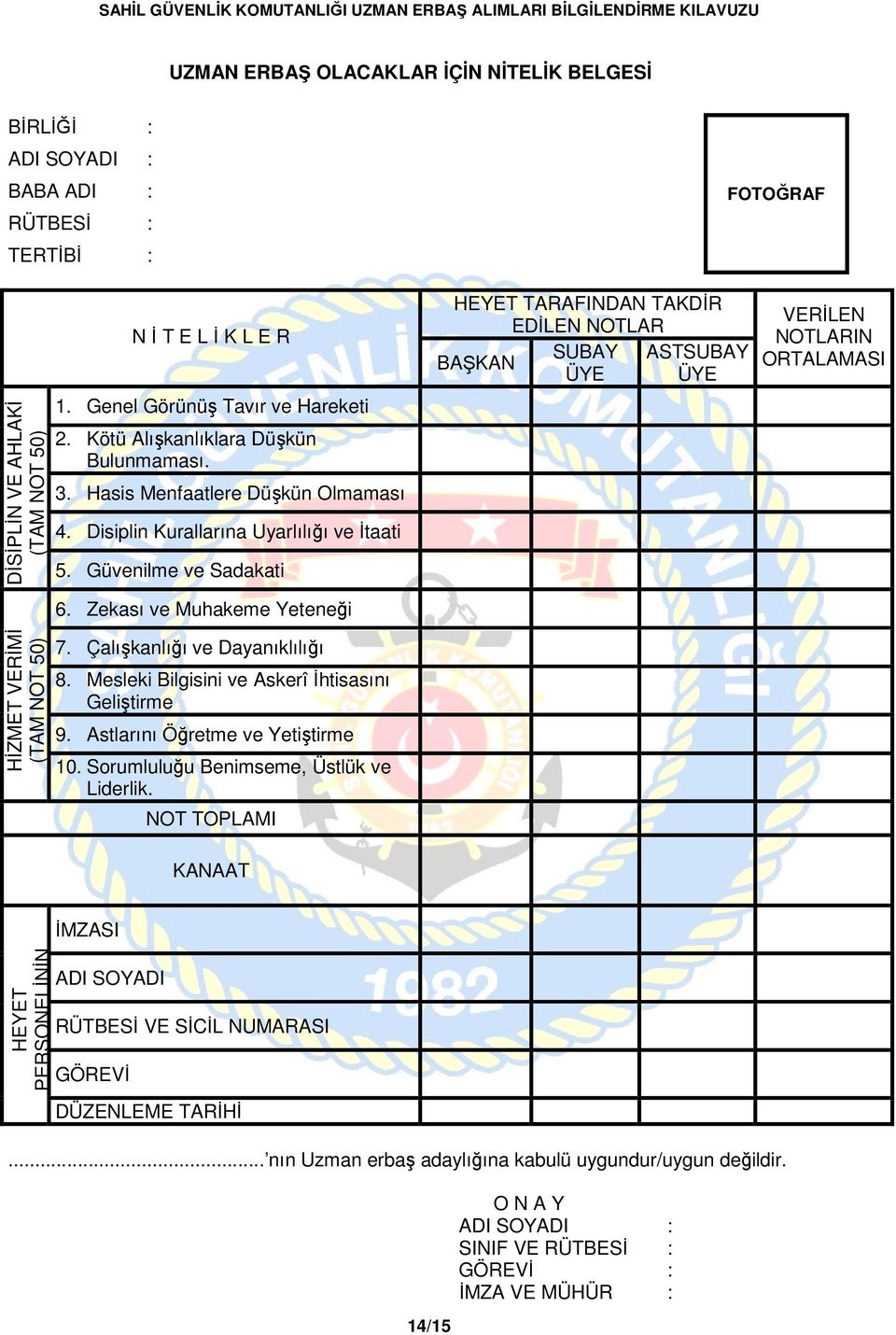 Zekası ve Muhakeme Yeteneği HEYET TARAFINDAN TAKDİR EDİLEN NOTLAR SUBAY ASTSUBAY BAŞKAN ÜYE ÜYE VERİLEN NOTLARIN ORTALAMASI HİZMET VERİMİ (TAM NOT 50) 7. Çalışkanlığı ve Dayanıklılığı 8.