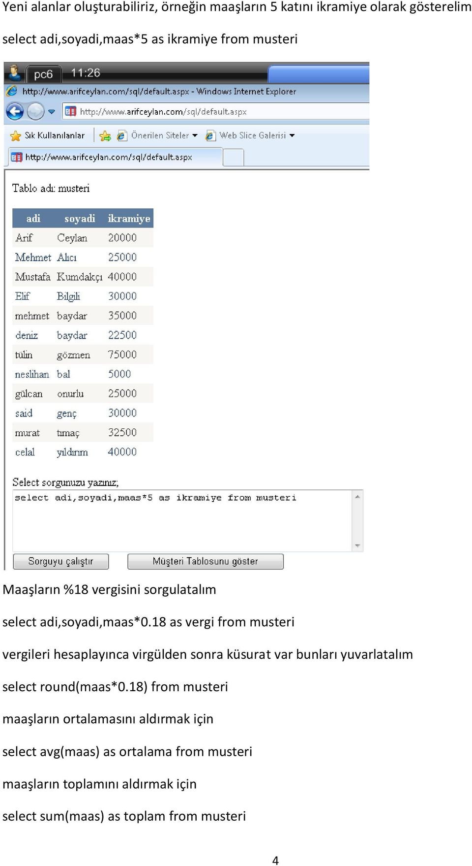 18 as vergi from musteri vergileri hesaplayınca virgülden sonra küsurat var bunları yuvarlatalım select round(maas*0.