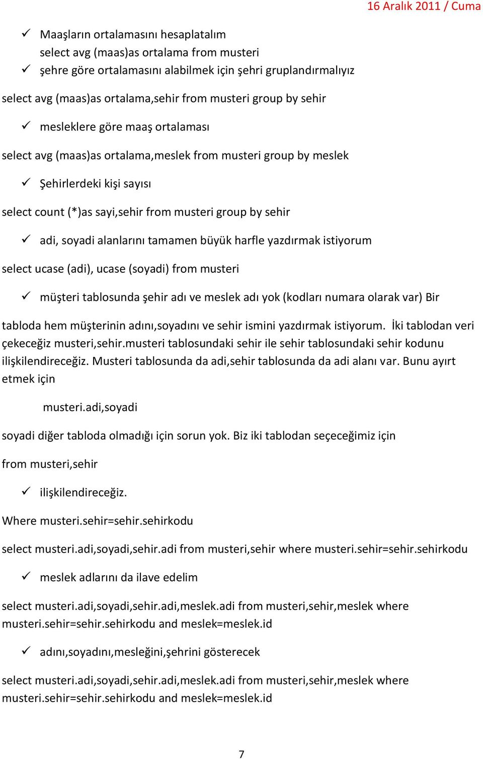 by sehir adi, soyadi alanlarını tamamen büyük harfle yazdırmak istiyorum select ucase (adi), ucase (soyadi) from musteri müşteri tablosunda şehir adı ve meslek adı yok (kodları numara olarak var) Bir