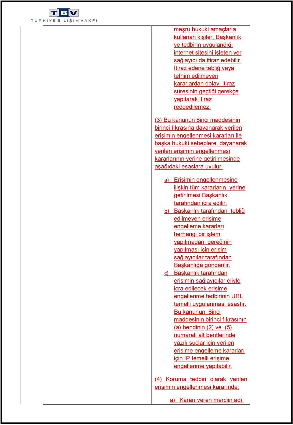 (3) Bu kanunun 8inci maddesinin birinci fıkrasına dayanarak verilen erişimin engellenmesi kararları ile başka hukuki sebeplere dayanarak verilen erişimin engellenmesi kararlarının yerine