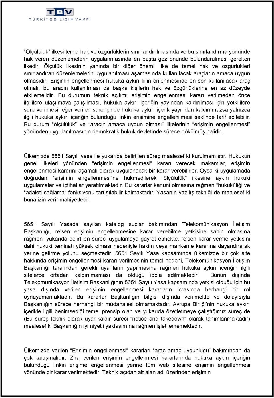 Erişimin engellenmesi hukuka aykırı fiilin önlenmesinde en son kullanılacak araç olmalı; bu aracın kullanılması da başka kişilerin hak ve özgürlüklerine en az düzeyde etkilemelidir.