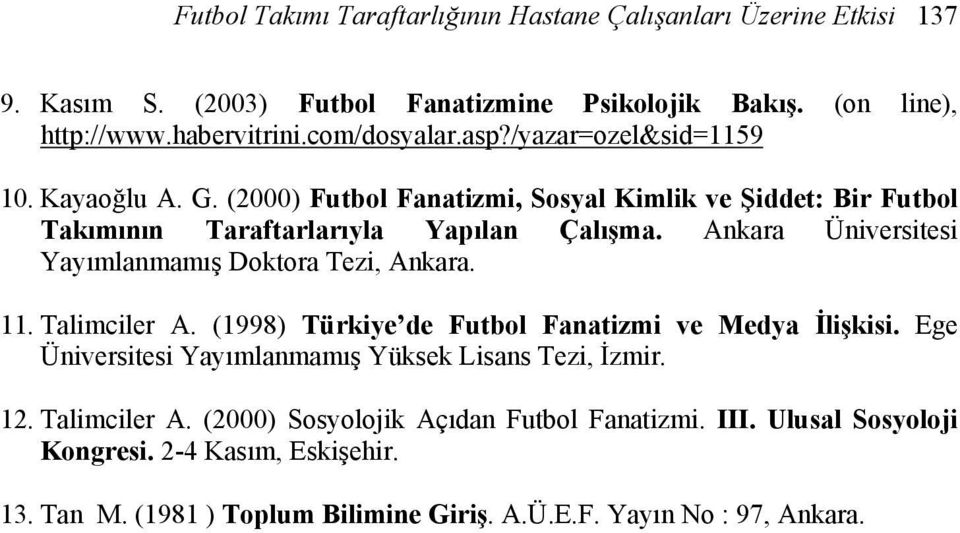 Ankara Üniversitesi Yayımlanmamış Doktora Tezi, Ankara. 11. Talimciler A. (1998) Türkiye de Futbol Fanatizmi ve Medya İlişkisi.