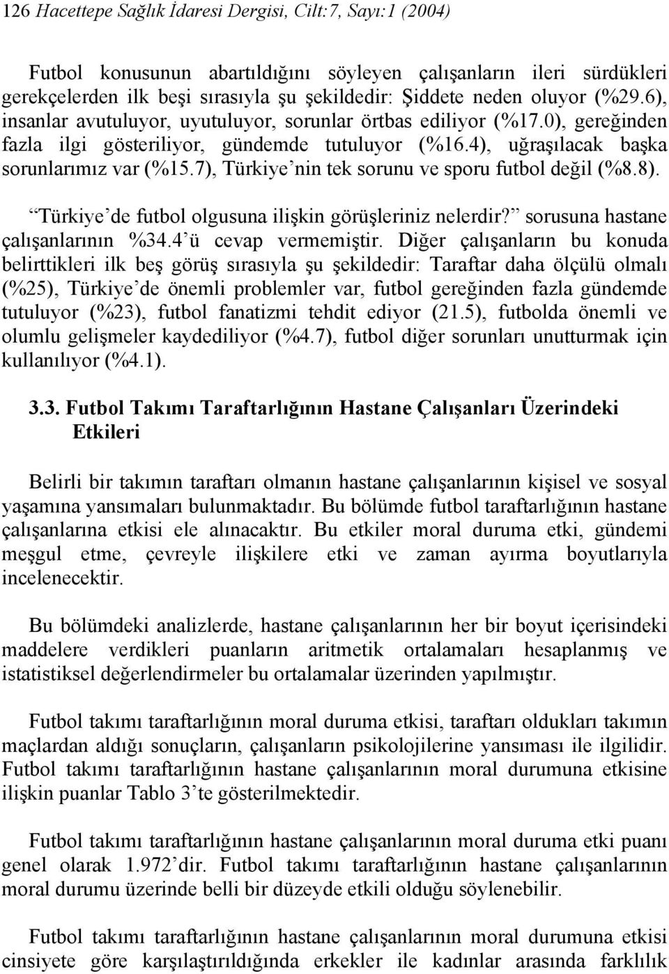 7), Türkiye nin tek sorunu ve sporu futbol değil (%8.8). Türkiye de futbol olgusuna ilişkin görüşleriniz nelerdir? sorusuna hastane çalışanlarının %34.4 ü cevap vermemiştir.