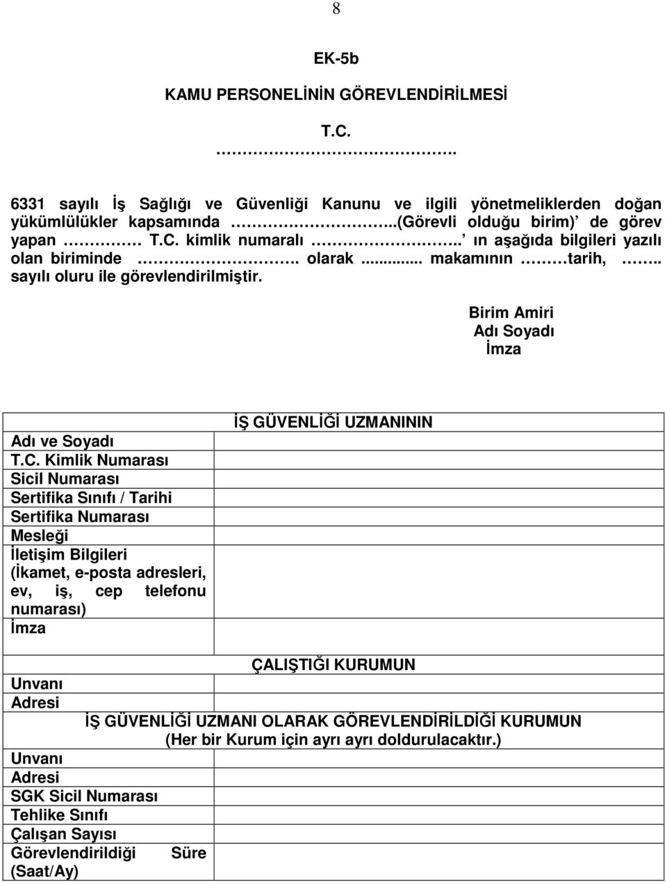 Kimlik Numarası Sicil Numarası Sertifika Sınıfı / Tarihi Sertifika Numarası Mesleği İletişim Bilgileri (İkamet, e-posta adresleri, ev, iş, cep telefonu numarası) İŞ GÜVENLİĞİ UZMANININ Unvanı