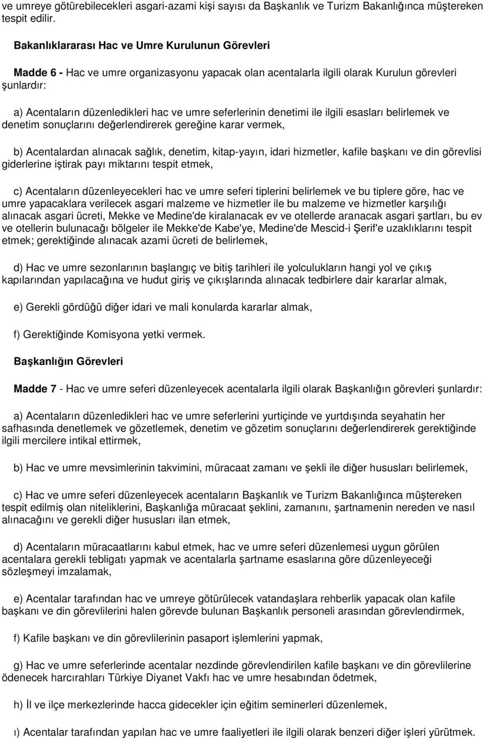 seferlerinin denetimi ile ilgili esasları belirlemek ve denetim sonuçlarını değerlendirerek gereğine karar vermek, b) Acentalardan alınacak sağlık, denetim, kitap-yayın, idari hizmetler, kafile