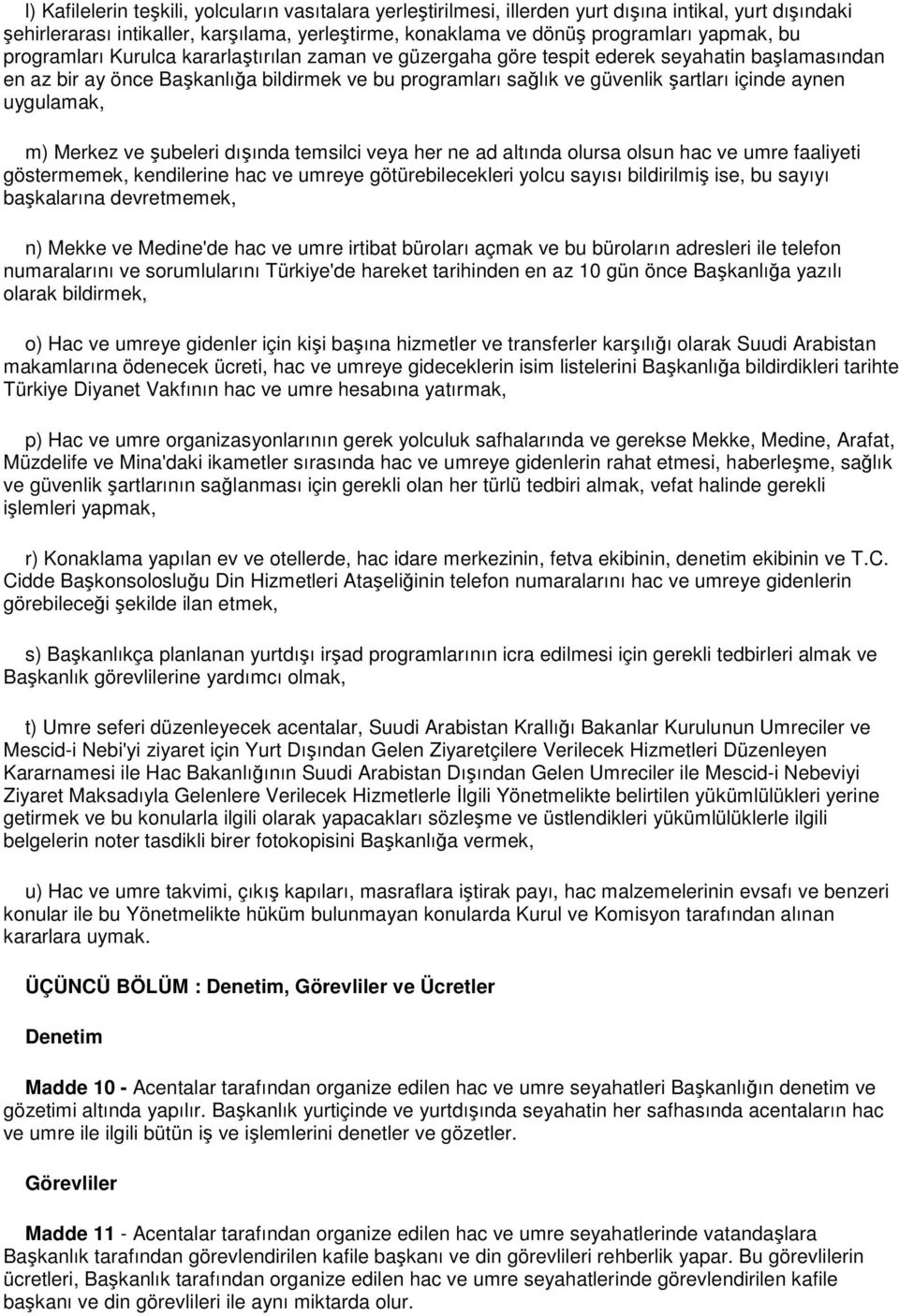 uygulamak, m) Merkez ve şubeleri dışında temsilci veya her ne ad altında olursa olsun hac ve umre faaliyeti göstermemek, kendilerine hac ve umreye götürebilecekleri yolcu sayısı bildirilmiş ise, bu