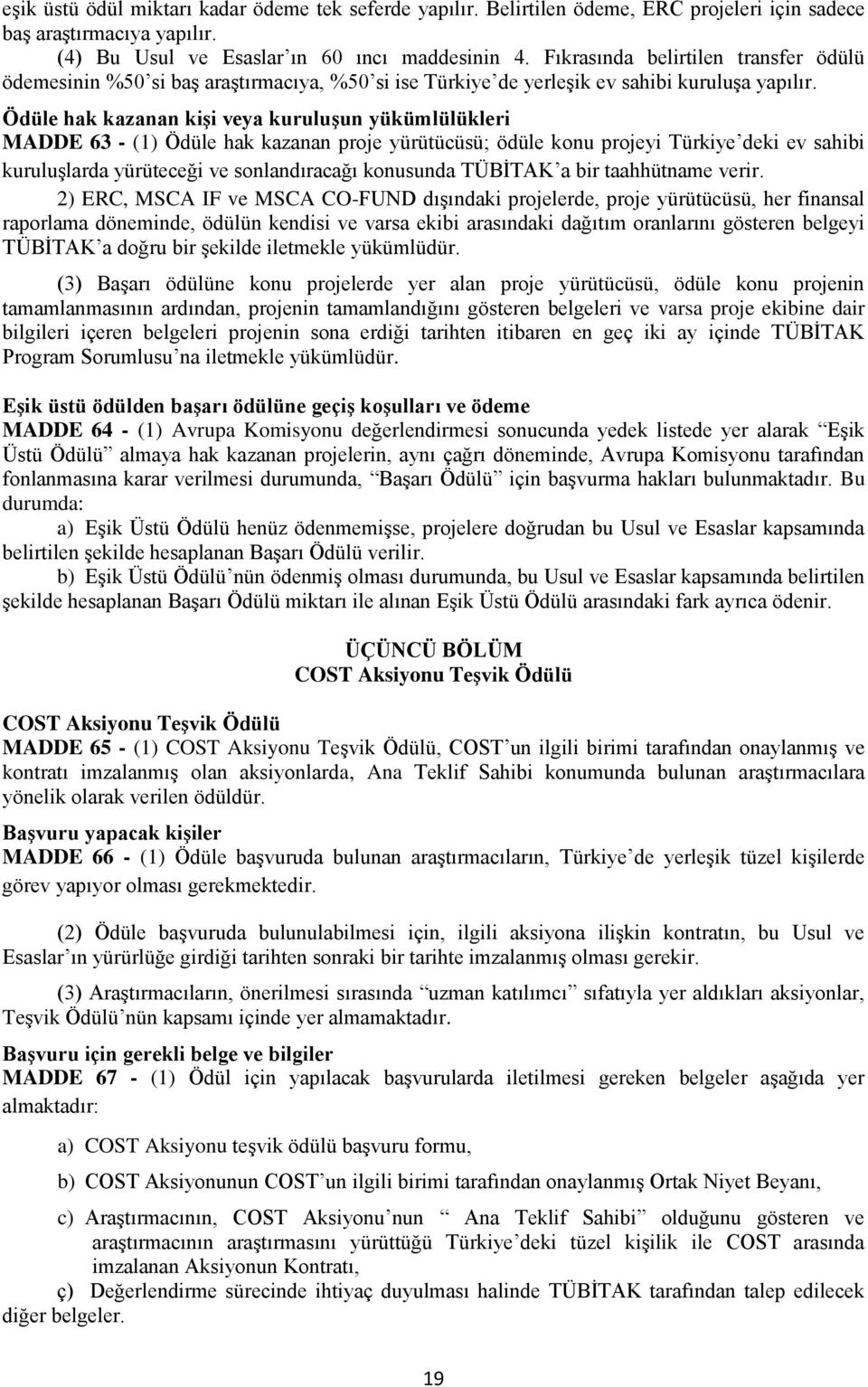 Ödüle hak kazanan kişi veya kuruluşun yükümlülükleri MADDE 63 - (1) Ödüle hak kazanan proje yürütücüsü; ödüle konu projeyi Türkiye deki ev sahibi kuruluşlarda yürüteceği ve sonlandıracağı konusunda