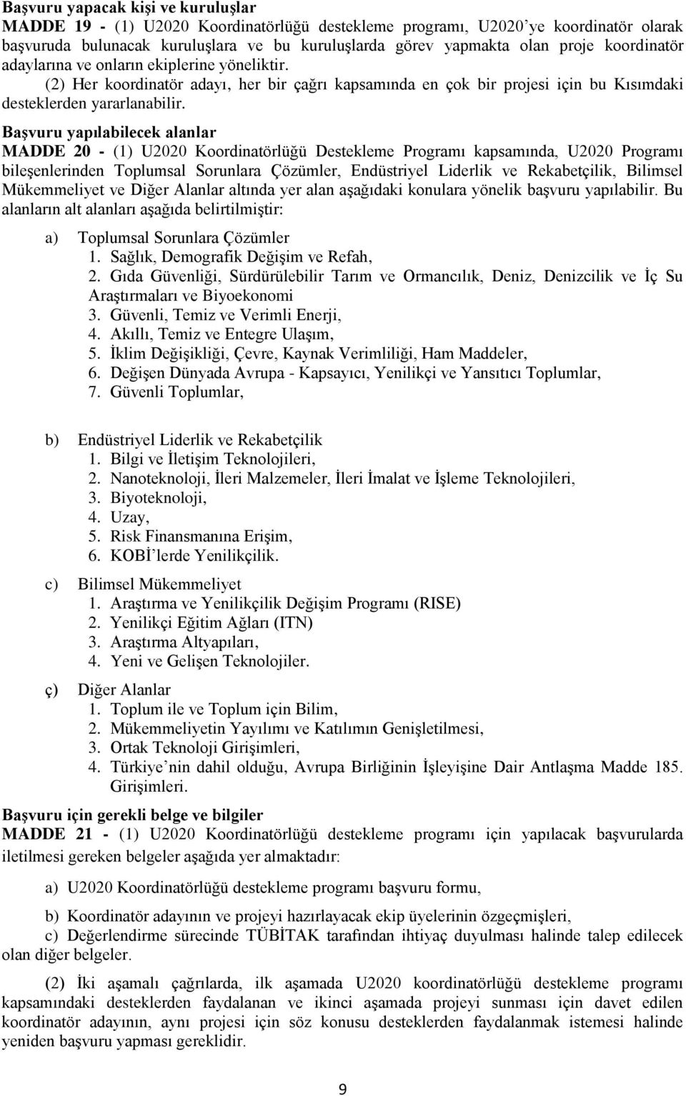 Başvuru yapılabilecek alanlar MADDE 20 - (1) U2020 Koordinatörlüğü Destekleme Programı kapsamında, U2020 Programı bileşenlerinden Toplumsal Sorunlara Çözümler, Endüstriyel Liderlik ve Rekabetçilik,