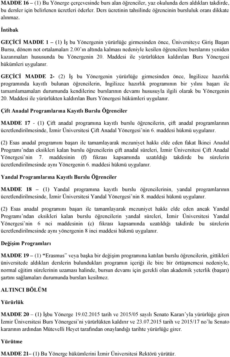 00 ın altında kalması nedeniyle kesilen öğrencilere burslarını yeniden kazanmaları hususunda bu Yönergenin 20. Maddesi ile yürürlükten kaldırılan Burs Yönergesi hükümleri uygulanır.