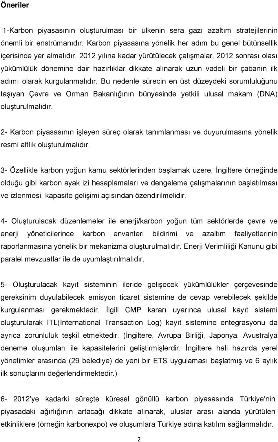 Bu nedenle sürecin en üst düzeydeki sorumluluğunu taşıyan Çevre ve Orman Bakanlığının bünyesinde yetkili ulusal makam (DNA) oluşturulmalıdır.