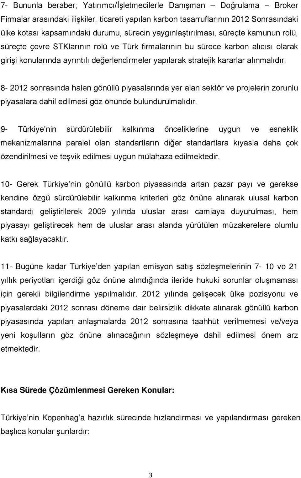 kararlar alınmalıdır. 8-2012 sonrasında halen gönüllü piyasalarında yer alan sektör ve projelerin zorunlu piyasalara dahil edilmesi göz önünde bulundurulmalıdır.