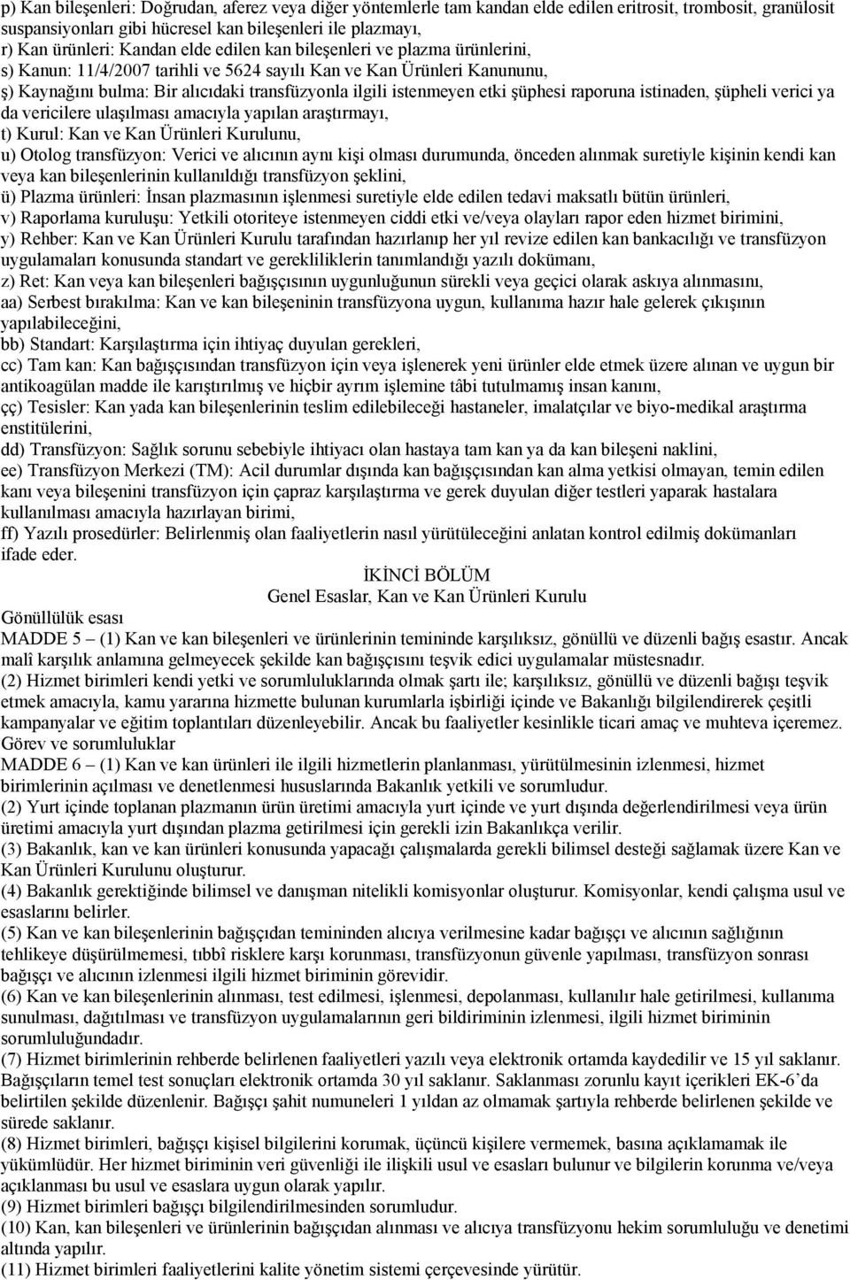 şüphesi raporuna istinaden, şüpheli verici ya da vericilere ulaşılması amacıyla yapılan araştırmayı, t) Kurul: Kan ve Kan Ürünleri Kurulunu, u) Otolog transfüzyon: Verici ve alıcının aynı kişi olması