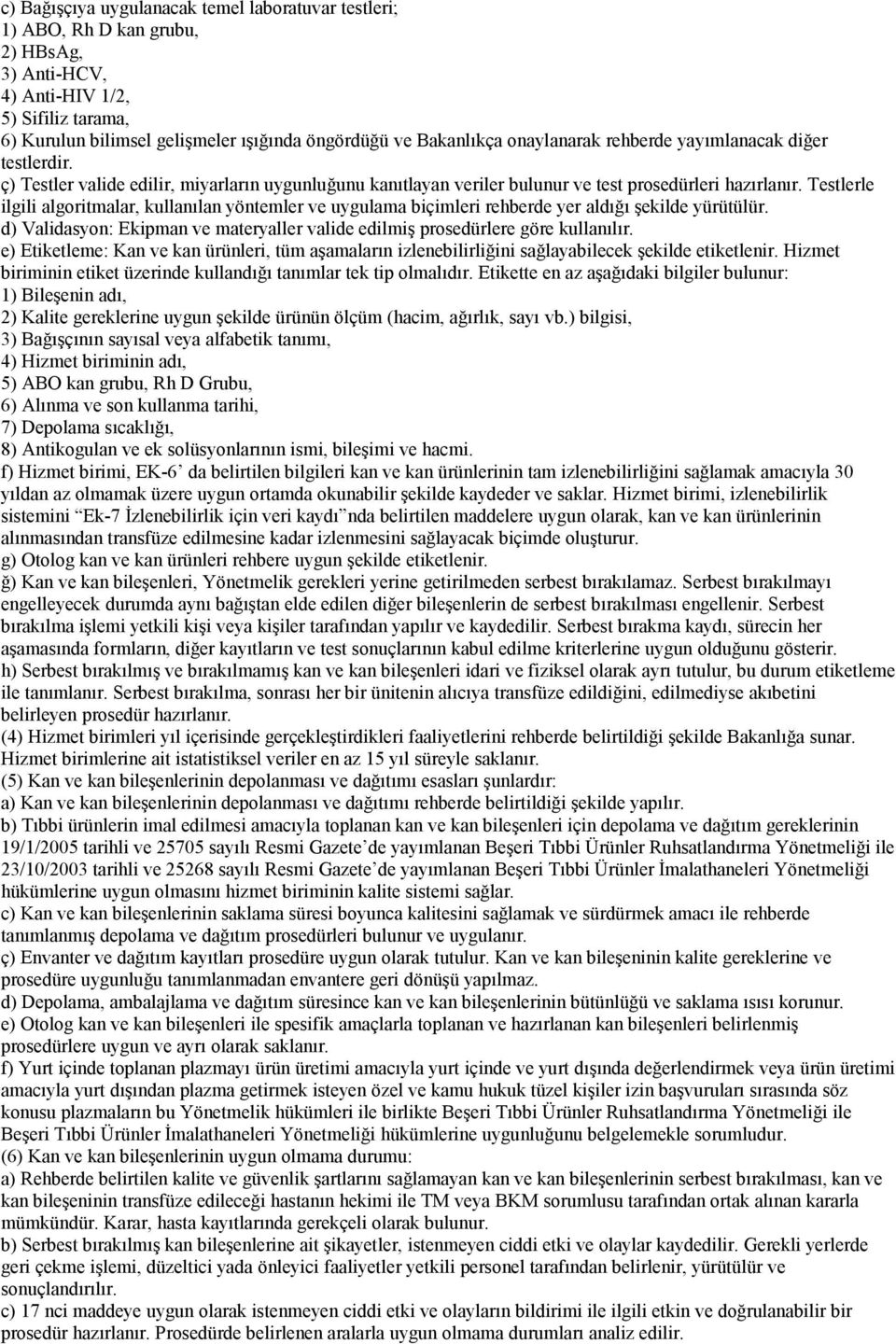 Testlerle ilgili algoritmalar, kullanılan yöntemler ve uygulama biçimleri rehberde yer aldığı şekilde yürütülür. d) Validasyon: Ekipman ve materyaller valide edilmiş prosedürlere göre kullanılır.